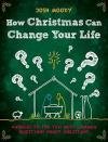 How Christmas Can Change Your Life - Answers to the Ten Most Common Questions about Christmas